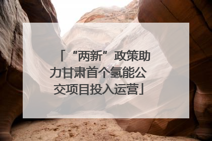 “两新”政策助力甘肃首个氢能公交项目投入运营