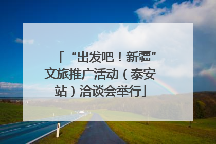 “出发吧！新疆”文旅推广活动（泰安站）洽谈会举行