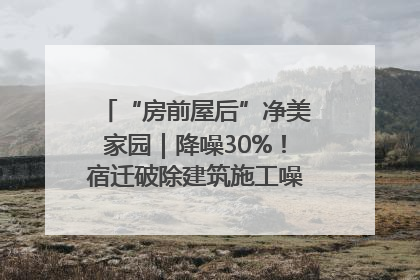 “房前屋后”净美家园｜降噪30%！宿迁破除建筑施工噪声扰民难题