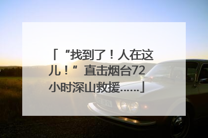 “找到了！人在这儿！”直击烟台72小时深山救援……