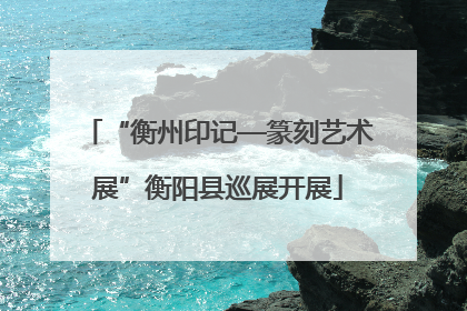 “衡州印记—篆刻艺术展”衡阳县巡展开展