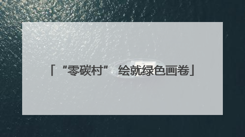 “零碳村” 绘就绿色画卷