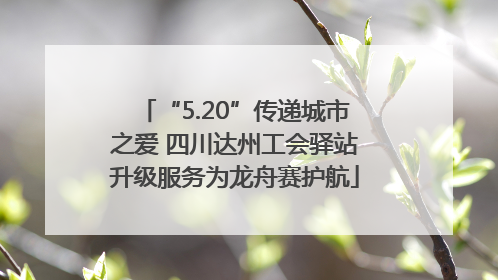 “5.20”传递城市之爱 四川达州工会驿站升级服务为龙舟赛护航