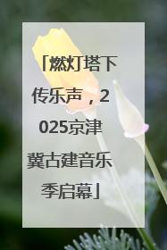 燃灯塔下传乐声，2025京津冀古建音乐季启幕