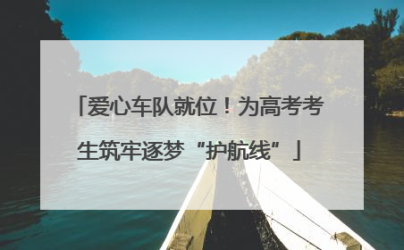 爱心车队就位！为高考考生筑牢逐梦“护航线”