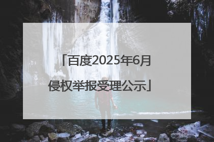 百度2025年6月侵权举报受理公示