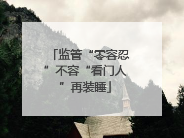 监管“零容忍”不容“看门人”再装睡