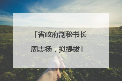 省政府副秘书长周志扬，拟提拔