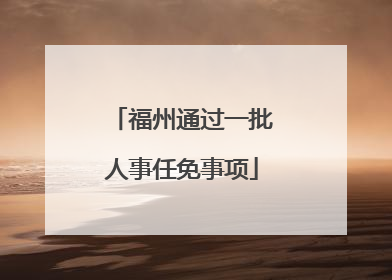 福州通过一批人事任免事项