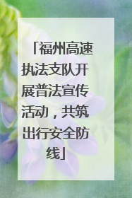 福州高速执法支队开展普法宣传活动，共筑出行安全防线