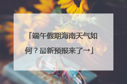 端午假期海南天气如何？最新预报来了→