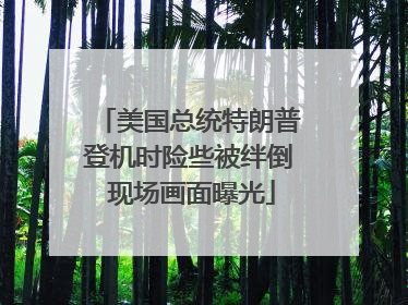 美国总统特朗普登机时险些被绊倒 现场画面曝光