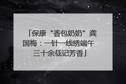 保康“香包奶奶”龚国梅：一针一线绣端午 三十余载记芳香