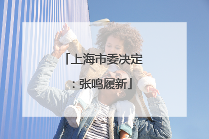 上海市委决定：张鸣履新