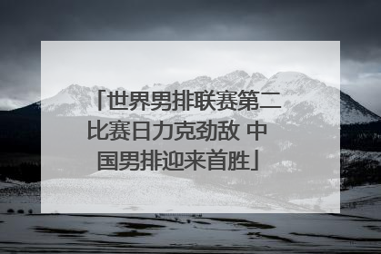 世界男排联赛第二比赛日力克劲敌 中国男排迎来首胜