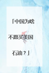 中国为啥不愿买美国石油？