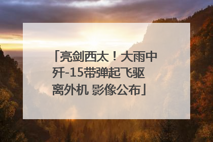 亮剑西太！大雨中歼-15带弹起飞驱离外机 影像公布