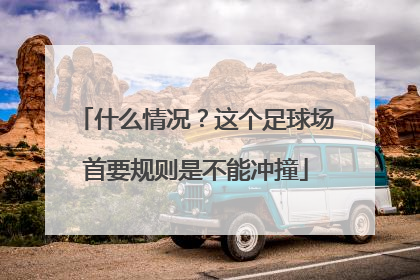 什么情况？这个足球场首要规则是不能冲撞