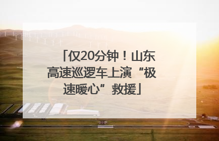 仅20分钟！山东高速巡逻车上演“极速暖心”救援