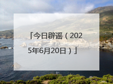 今日辟谣（2025年6月20日）