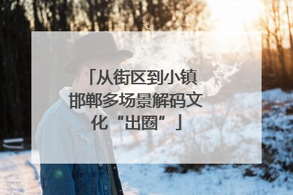 从街区到小镇 邯郸多场景解码文化“出圈”