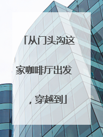 从门头沟这家咖啡厅出发，穿越到
