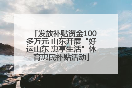 发放补贴资金100多万元 山东开展“好运山东 惠享生活”体育惠民补贴活动
