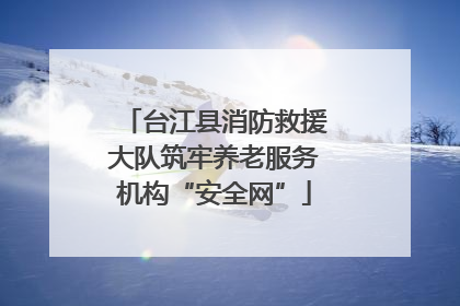 台江县消防救援大队筑牢养老服务机构“安全网”