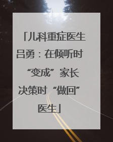 儿科重症医生吕勇：在倾听时“变成”家长 决策时“做回”医生