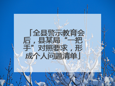 全县警示教育会后，县某局“一把手”对照要求，形成个人问题清单