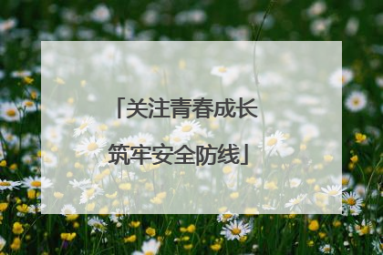 关注青春成长 筑牢安全防线
