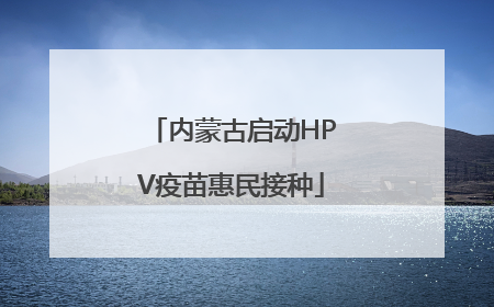 内蒙古启动HPV疫苗惠民接种
