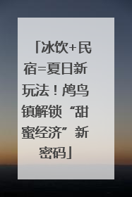 冰饮+民宿=夏日新玩法！鸬鸟镇解锁“甜蜜经济”新密码