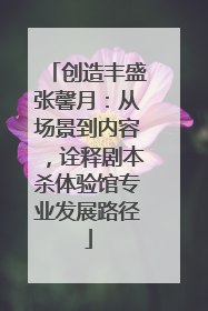 创造丰盛张馨月：从场景到内容，诠释剧本杀体验馆专业发展路径