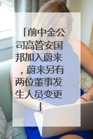 前中金公司高管安国邦加入蔚来，蔚来另有两位董事发生人员变更