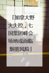 加拿大野火失控，七国集团峰会场地或面临烟雾风险