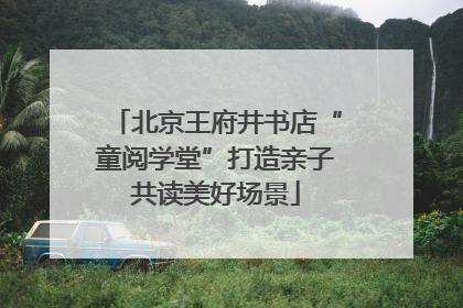 北京王府井书店“童阅学堂”打造亲子共读美好场景