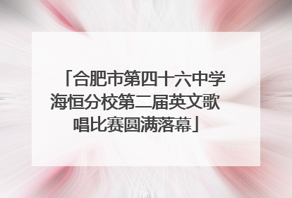 合肥市第四十六中学海恒分校第二届英文歌唱比赛圆满落幕
