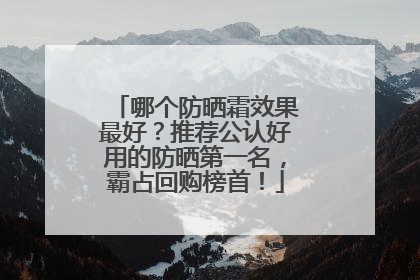 哪个防晒霜效果最好？推荐公认好用的防晒第一名，霸占回购榜首！