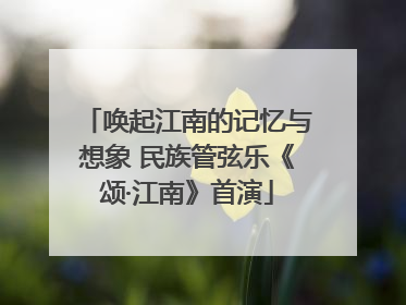 唤起江南的记忆与想象 民族管弦乐《颂·江南》首演