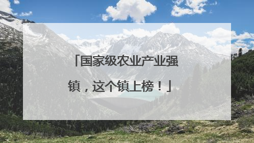 国家级农业产业强镇，这个镇上榜！