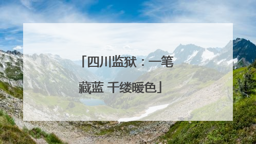 四川监狱：一笔藏蓝 千缕暖色