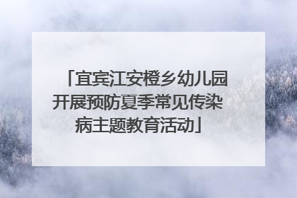 宜宾江安橙乡幼儿园开展预防夏季常见传染病主题教育活动
