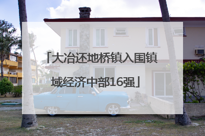 大冶还地桥镇入围镇域经济中部16强