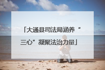 大通县司法局涵养“三心”凝聚法治力量