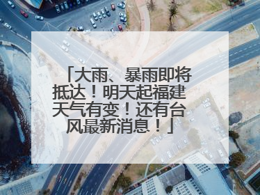 大雨、暴雨即将抵达！明天起福建天气有变！还有台风最新消息！