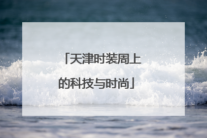 天津时装周上的科技与时尚