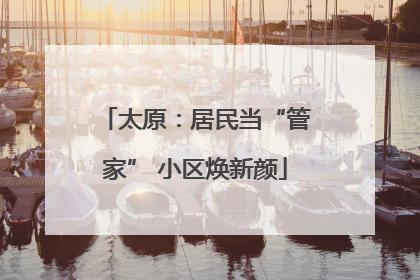 太原：居民当“管家” 小区焕新颜