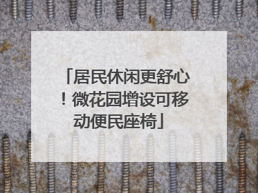 居民休闲更舒心！微花园增设可移动便民座椅