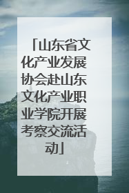 山东省文化产业发展协会赴山东文化产业职业学院开展考察交流活动